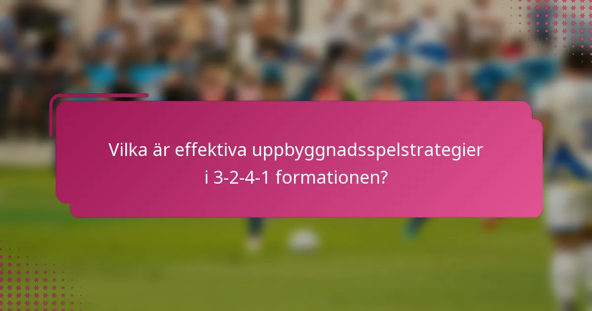 Vilka är effektiva uppbyggnadsspelstrategier i 3-2-4-1 formationen?