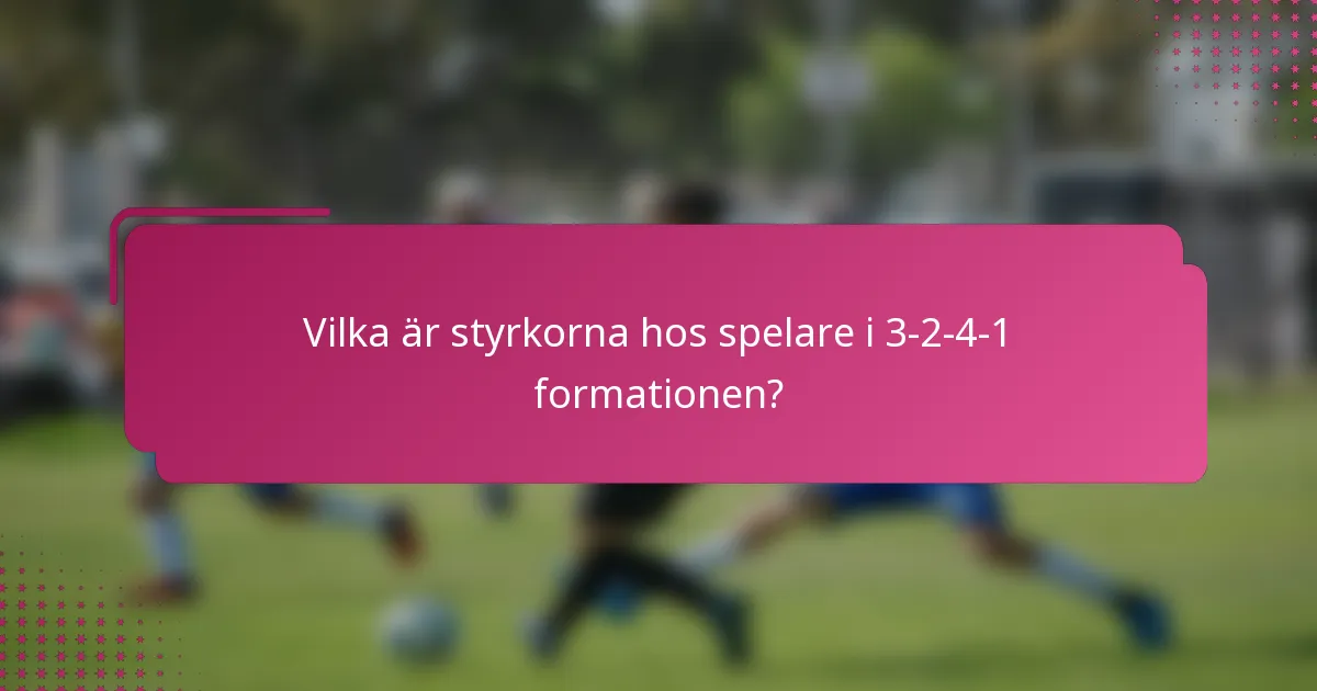 Vilka är styrkorna hos spelare i 3-2-4-1 formationen?