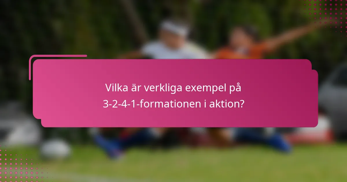 Vilka är verkliga exempel på 3-2-4-1-formationen i aktion?
