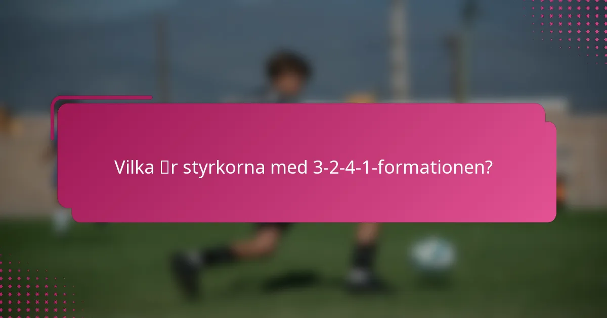 Vilka är styrkorna med 3-2-4-1-formationen?