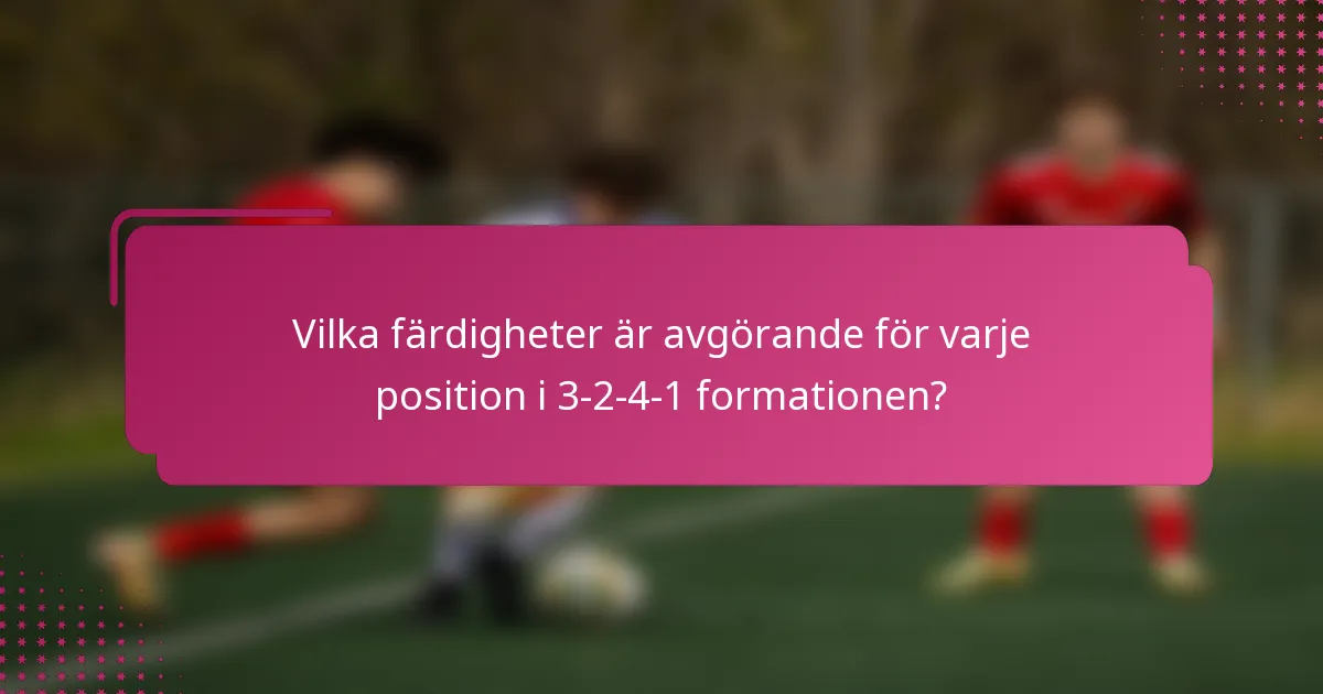 Vilka färdigheter är avgörande för varje position i 3-2-4-1 formationen?