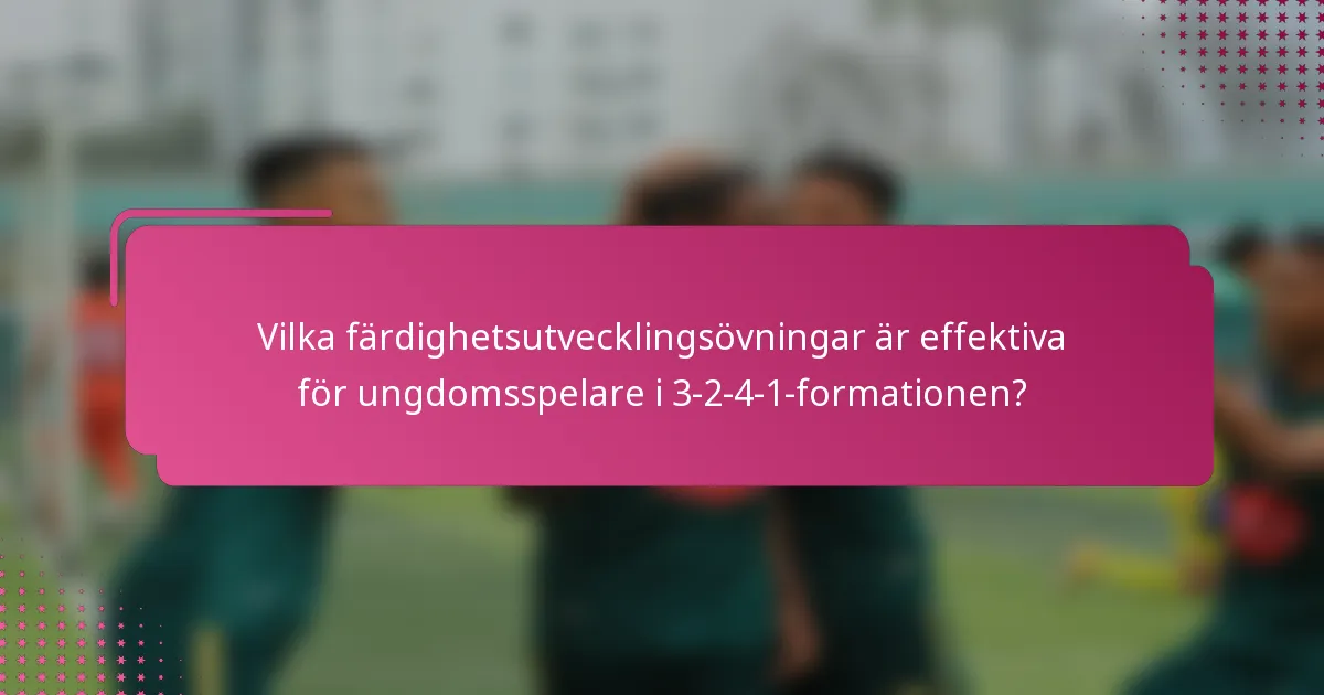 Vilka färdighetsutvecklingsövningar är effektiva för ungdomsspelare i 3-2-4-1-formationen?