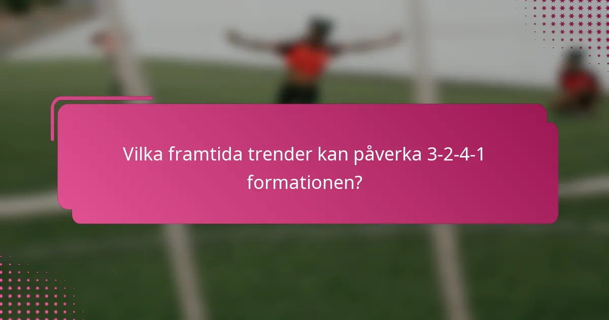 Vilka framtida trender kan påverka 3-2-4-1 formationen?