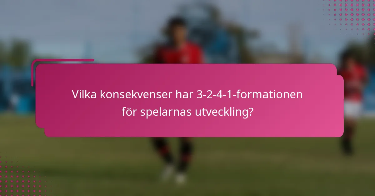 Vilka konsekvenser har 3-2-4-1-formationen för spelarnas utveckling?