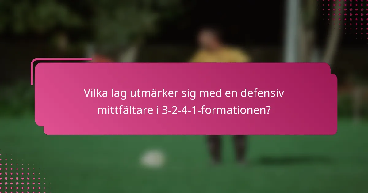 Vilka lag utmärker sig med en defensiv mittfältare i 3-2-4-1-formationen?