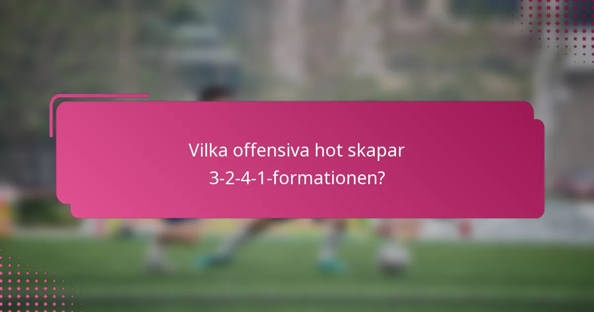 Vilka offensiva hot skapar 3-2-4-1-formationen?
