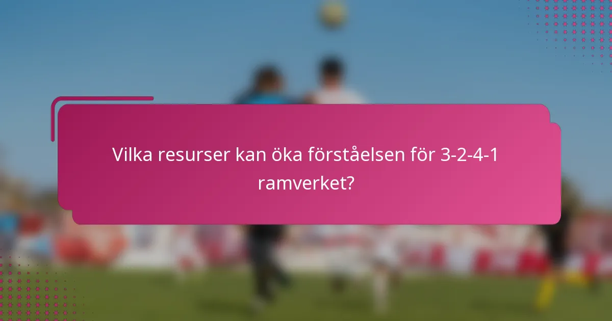 Vilka resurser kan öka förståelsen för 3-2-4-1 ramverket?
