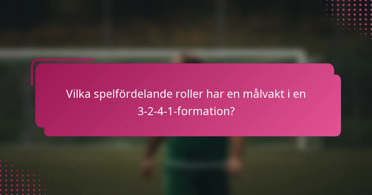 Vilka spelfördelande roller har en målvakt i en 3-2-4-1-formation?