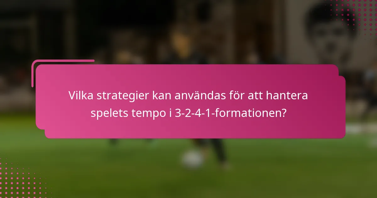 Vilka strategier kan användas för att hantera spelets tempo i 3-2-4-1-formationen?
