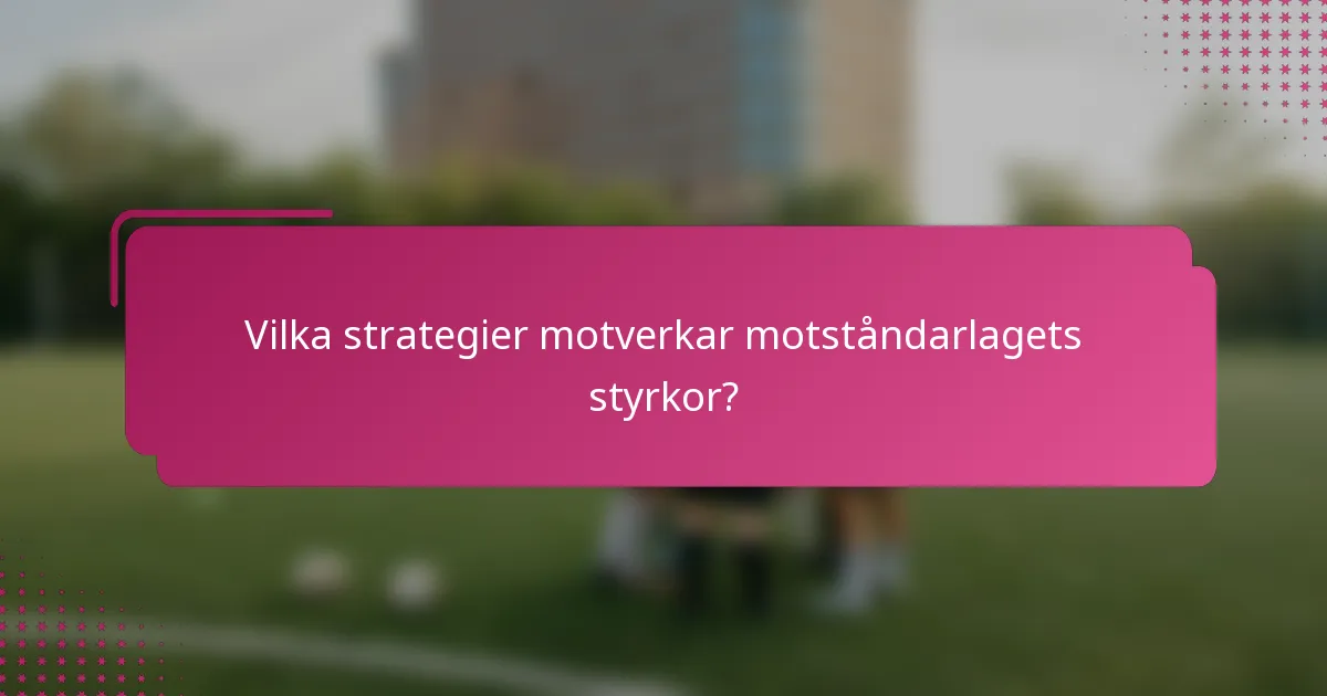 Vilka strategier motverkar motståndarlagets styrkor?