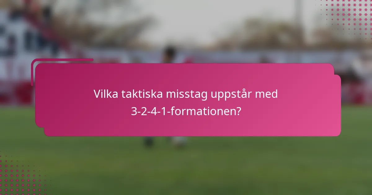 Vilka taktiska misstag uppstår med 3-2-4-1-formationen?