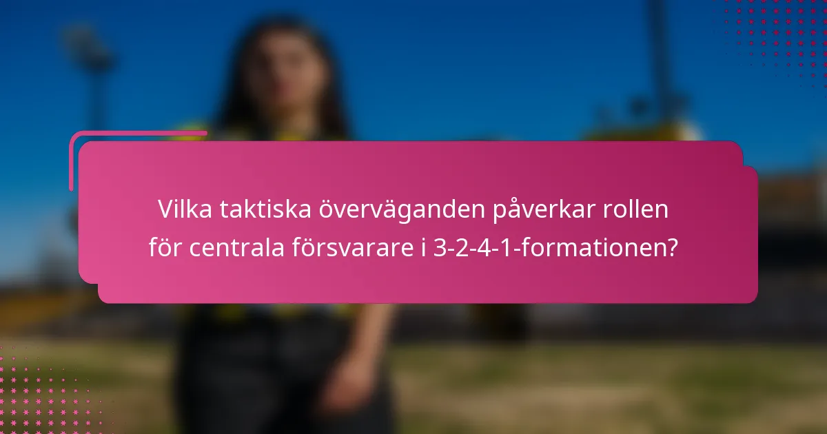 Vilka taktiska överväganden påverkar rollen för centrala försvarare i 3-2-4-1-formationen?