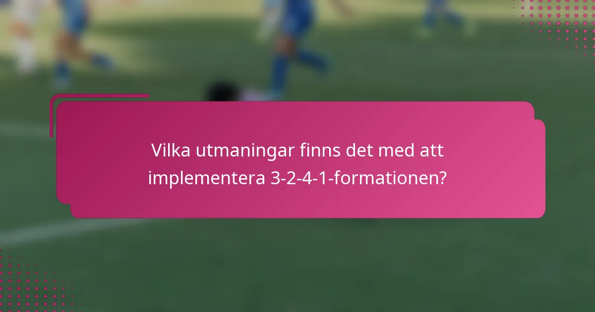 Vilka utmaningar finns det med att implementera 3-2-4-1-formationen?