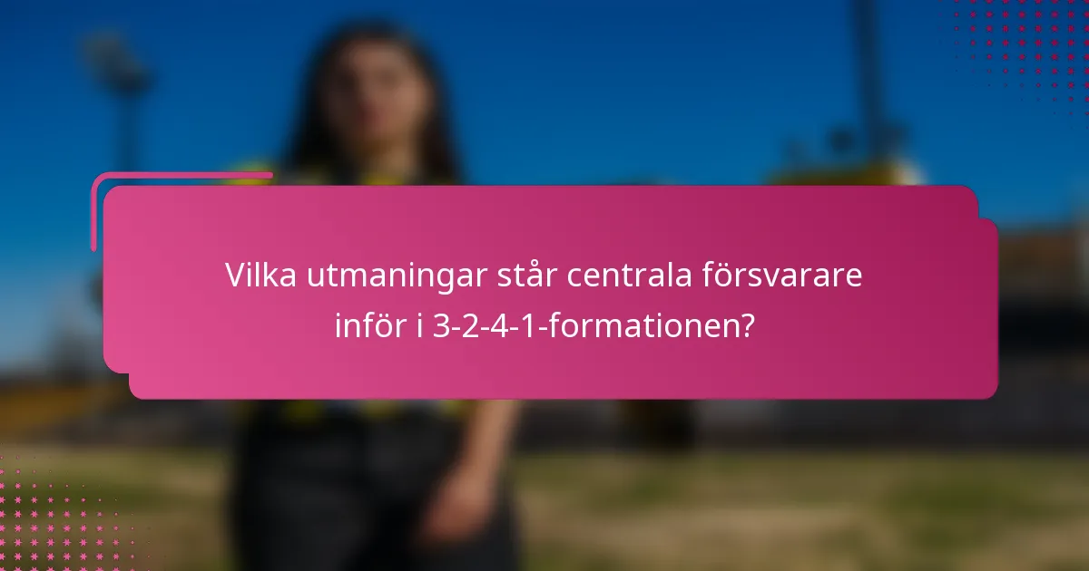 Vilka utmaningar står centrala försvarare inför i 3-2-4-1-formationen?