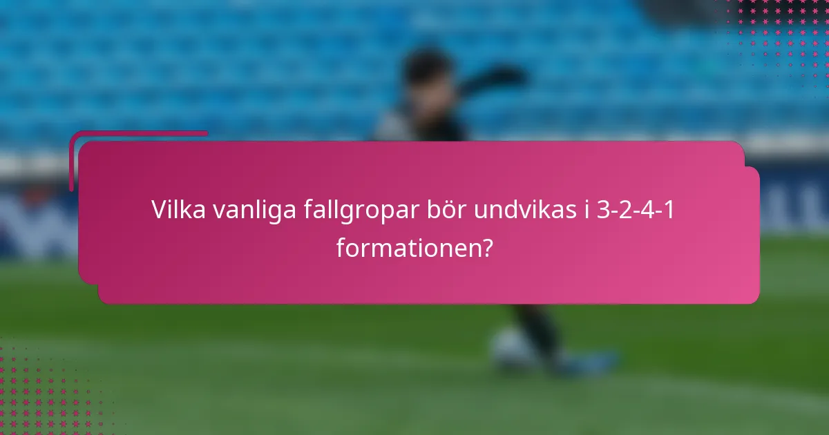 Vilka vanliga fallgropar bör undvikas i 3-2-4-1 formationen?